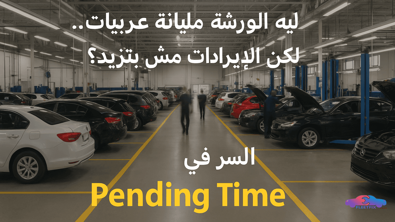 من التوكيل إلى مركز الصيانة: لماذا الورشة مزدحمة لكن الإيرادات لا ترتفع؟ السر في زمن الانتظار (Pending Time)